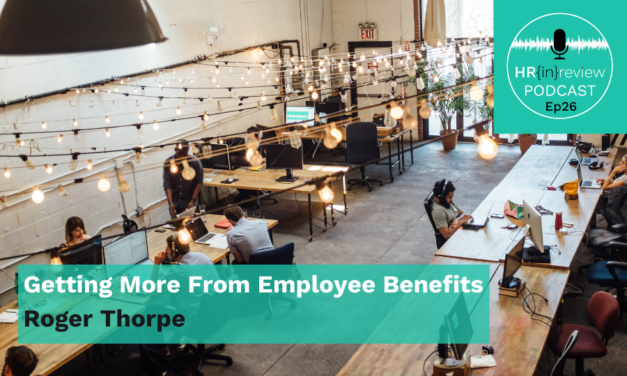 HR in Review 26 – Getting More From Employee Benefits with Roger Thorpe