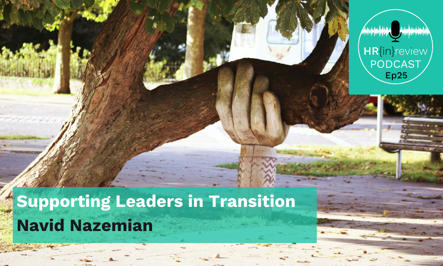 HR in Review 25 – Supporting Leaders in Transition with Navid Nazemian