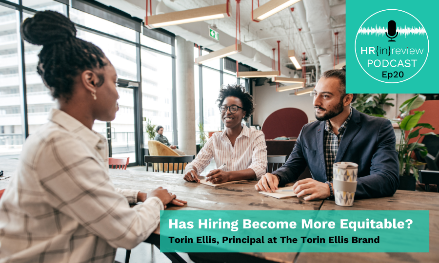 HR in Review 20 – Has Hiring Become More Equitable? with Torin Ellis