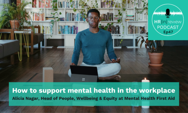 HR in Review 47 – How to support mental health in the workplace with Alicia Nagar