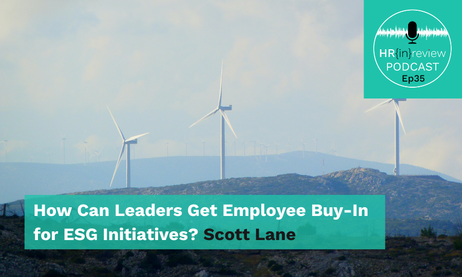 HR in Review 35 – How Can Leaders Get Employee Buy-In for ESG Initiatives? with Scott Lane