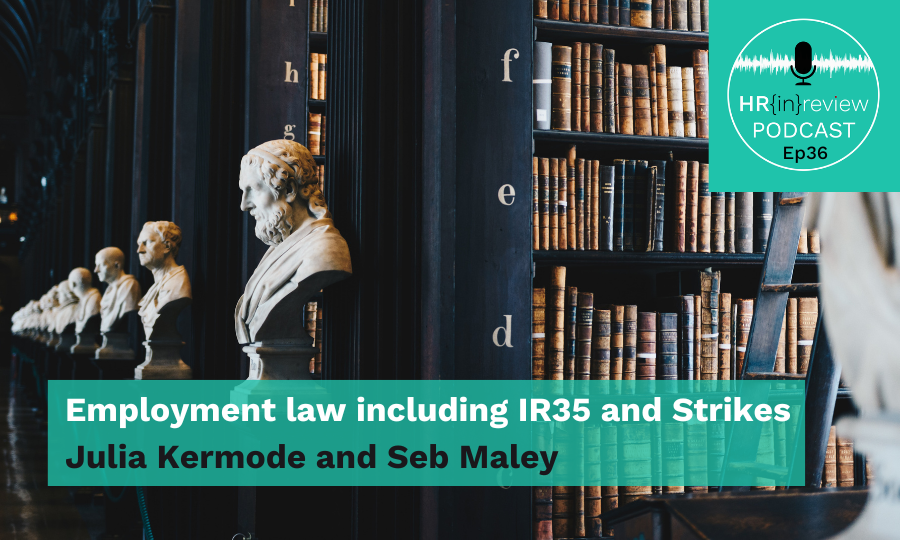 HR in Review 36 – Employment law including IR35 and Strikes with Julia Kermode and Seb Maley