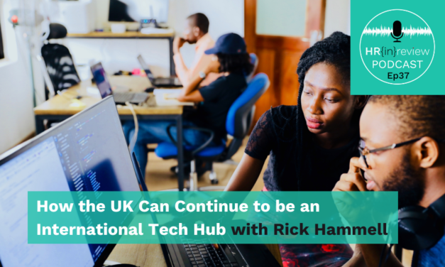 HR in Review 37 – How the UK Can Continue to be an International Tech Hub with Rick Hammell