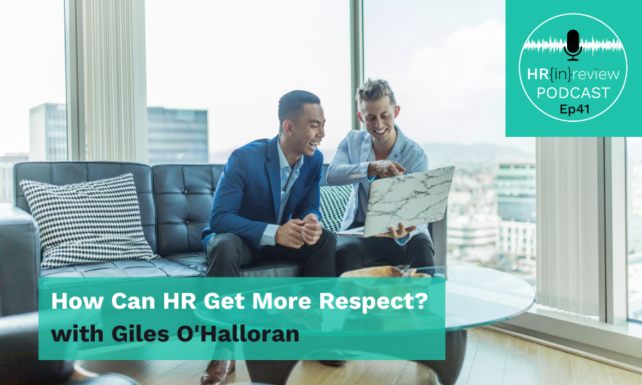 HR in Review 41 – How Can HR Get More Respect? with Giles O’Halloran