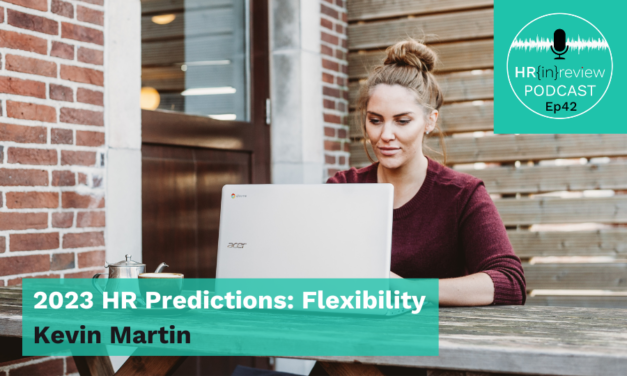 HR in Review 42 – 2023 HR Predictions: Flexibility with Kevin Martin