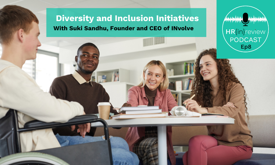 HR in Review 08 – Diversity and Inclusion Initiatives Initiatives with Suki Sandhu